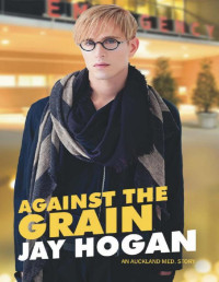 Jay Hogan [Hogan, Jay] — Against the Grain (Auckland Med. #4)