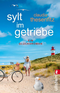 Claudia Thesenfitz — Sylt im Getriebe: Ein Glücksroman | Ein aktuelles Thema voller Witz und Wärme erzählt: Eine Frau mit unerklärlichen Ängsten überwindet sich und findet zurück zum Glück (German Edition)