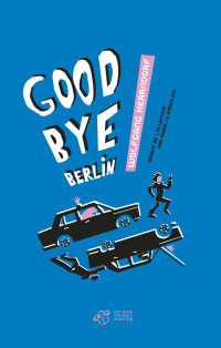 Wolfgang Herrndorf [Herrndorf, Wolfgang] — Goodbye Berlin
