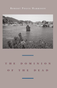 Robert Pogue Harrison — The Dominion of the Dead