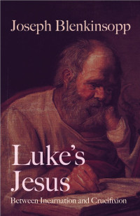 Joseph Blenkinsopp — Luke’s Jesus: Between Incarnation and Crucifixion