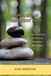 Elias Marechal, Author — Tears of an Innocent God; Conversations on Silence, Kindness, and Prayer