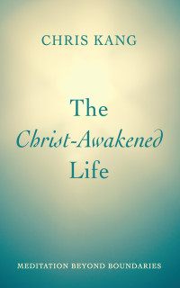 Chris Kang; — The Christ-Awakened Life