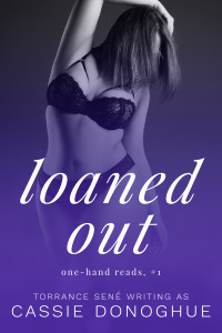 Sené, Torrance & Donoghue, Cassie — Loaned Out: A Hotwife Story (One-Hand Reads Book 1)