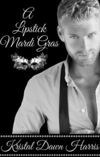 Kristal Dawn Harris — A Lipstick Mardi Gras (The Lipstick Series Book 4)