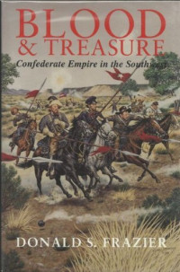 Donald S. Frazier — Blood & Treasure: Confederate Empire in the Southwest