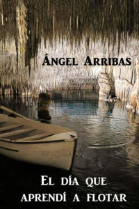 Arribas, Ángel — El día que aprendí a flotar (Spanish Edition)
