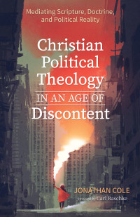 Jonathan Cole; — Christian Political Theology in an Age of Discontent