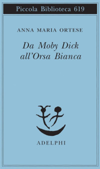 Anna Maria Ortese — Da Moby Dick all'Orsa Bianca