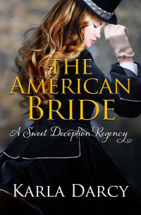 Karla Darcy — The American Bride (Sweet Deception Regency #6)