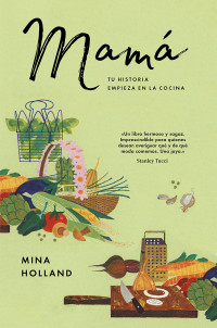 Mina Holland — MAMÁ_ TU HISTORIA EMPIEZA EN LA COCINA