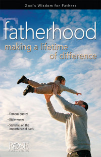 Rose Publishing — Fatherhood: Making a Lifetime