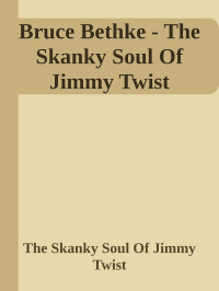 Bruce Bethke  — The Skanky Soul Of Jimmy Twist - A Short Story