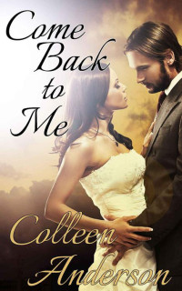 Anderson, Colleen [Anderson, Colleen] — Come Back to Me (Erotic Reunion Romance, Virgin Sex, New Adult Romance)