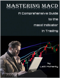 Lalit Mohanty — Mastering MACD: A Comprehensive Guide to the Moving Average Convergence Divergence Indicator in Trading