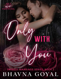 Bhavna Goyal — Only With You: All I ever want is you