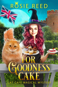 Rosie Reed — For Goodness Cake (Cat Cafe Magical Mystery)