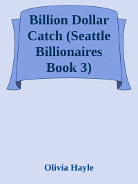 Olivia Hayle — Billion Dollar Catch (Seattle Billionaires Book 3)