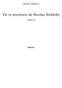 Charles Dickens [Dickens, Charles] — Vie et aventures de Nicolas Nickleby - Tome II