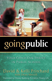 David Pritchard & Kelli Pritchard & Dean Merrill — Going Public: Your Child Can Thrive in Public School