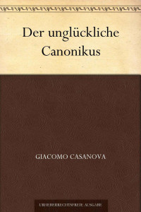 Casanova, Giacomo Girolamo — Der unglückliche Canonikus