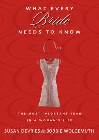 Susan DeVries;Bobbie Wolgemuth; — What Every Bride Needs to Know