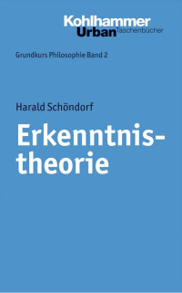 Harald Schöndorf — Erkenntnistheorie: Grundkurs Philosophie 2