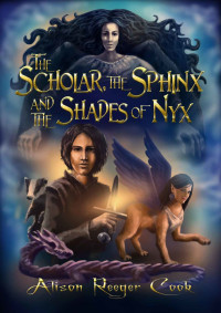 Alison Reeger Cook — The Scholar, the Sphinx and the Shades of Nyx (The Scholar and the Sphinx Book 1)