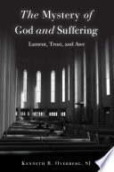 Kenneth R. Overberg SJ — The Mystery of God and Suffering : Lament, Trust, and Awe
