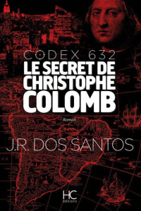 José Rodrigues Dos Santos — Codex 632 - Le secret de Christophe Colomb