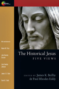 James K. Beilby & Paul R. Eddy [Beilby, James K. & Eddy, Paul R.] — The Historical Jesus: Five Views