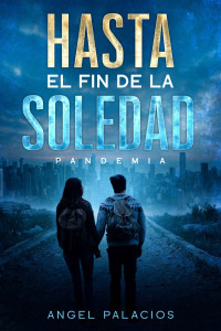 Ángel Palacios — Hasta el fin de la soledad: Pandemia