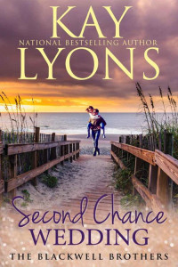 Kay Lyons — Second Chance Wedding: A Second Chance First Love Contemporary Romance (The Blackwell Brothers Book 2)