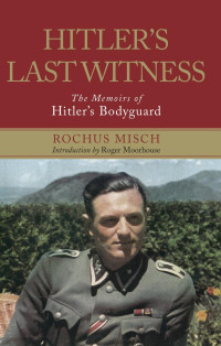 Misch, Rochus — Hitler's Last Witness: The Memoirs of Hitler's Bodyguard