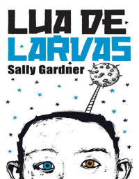 Sally Gardner [Sally Gardner] — Lua de Larvas