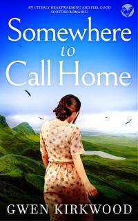 KIRKWOOD, GWEN — SOMEWHERE TO CALL HOME an utterly heartwarming and feel good Scottish romance (The Maxwell Family Quartet Book 4)