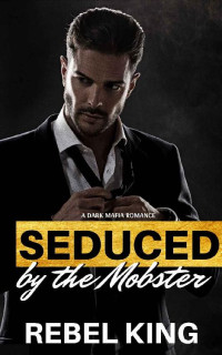 Rebel King [King, Rebel] — Seduced by the Mobster: A Dark Mafia Romance (Club Risqué Chronicles Book 1)