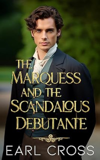 Earl Cross — The Marquess and the Scandalous Debutante