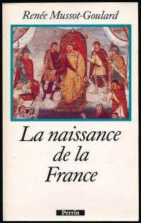 Renée Mussot-Goulard — La Naissance de la France