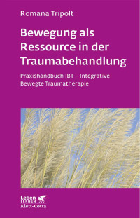 Romana Tripolt — Bewegung als Ressource in der Traumabehandlung (Leben Lernen, Bd. 287)