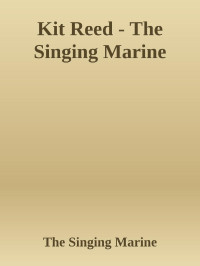 The Singing Marine — Kit Reed - The Singing Marine