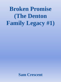 Sam Crescent — Broken Promise (The Denton Family Legacy #1)