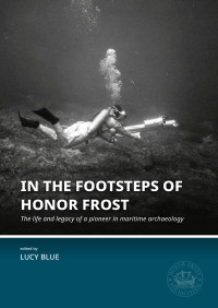 Lucy Blue ed.; — In the Footsteps of Honor Frost. The Life and Legacy of a Pioneer in Maritime Archaeology