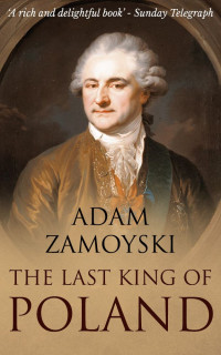 Adam Zamoyski — The Last King of Poland