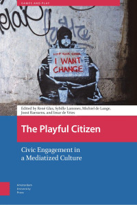 René Glas & Sybille Lammes & Michiel de Lange & Joost Raessens & Imar de Vries (Editors) — The Playful Citizen