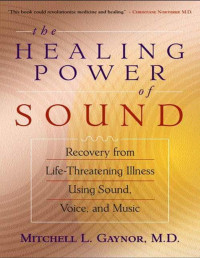 Mitchell L. Gaynor — The healing power of sound : recovery from life-threatening illness using sound, voice, and music