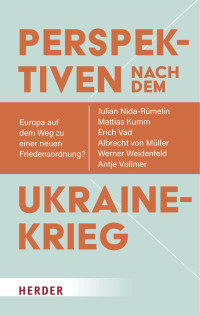 Julian Nida-Rümelin & Mattias Kumm & Erich Vad & Albrecht von Müller & Werner Weidenfeld & Antje Vollmer — Perspektiven nach dem Ukrainekrieg