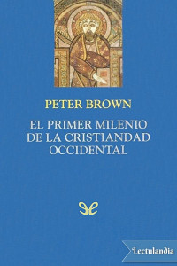 Peter Brown — El primer milenio de la cristiandad occidental