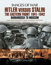 Nik Cornish — Hitler versus Stalin - The Eastern Front 1941-1942: Barbarossa to Moscow (Images of War)