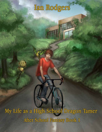 Ian Rodgers [Rodgers, Ian] — My Life As A High School Dragon Tamer: After School Fantasy Book 1